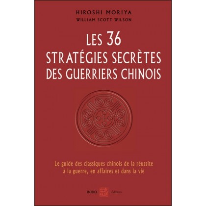 Les 36 Stratégies secrètes des Guerriers Chinois - H. MORIYA, W. WILSON